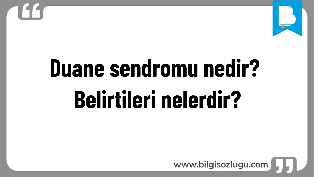 Duane sendromu nedir? Belirtileri nelerdir?