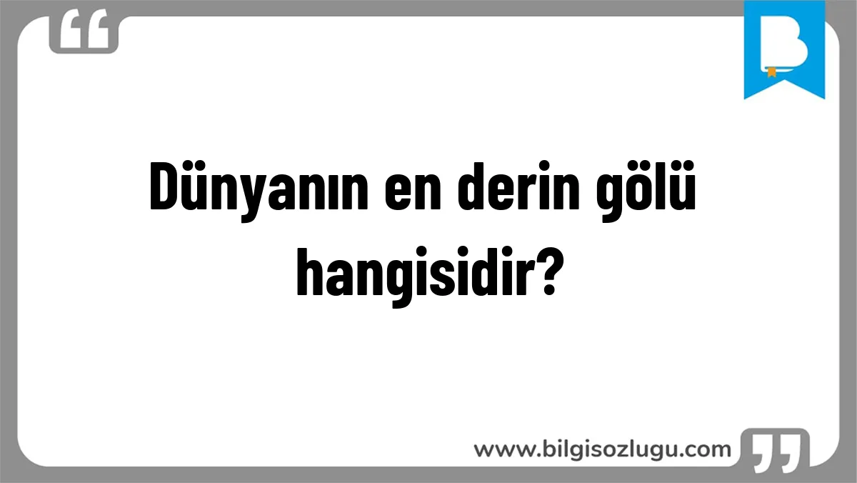 Dünyanın en derin gölü hangisidir?