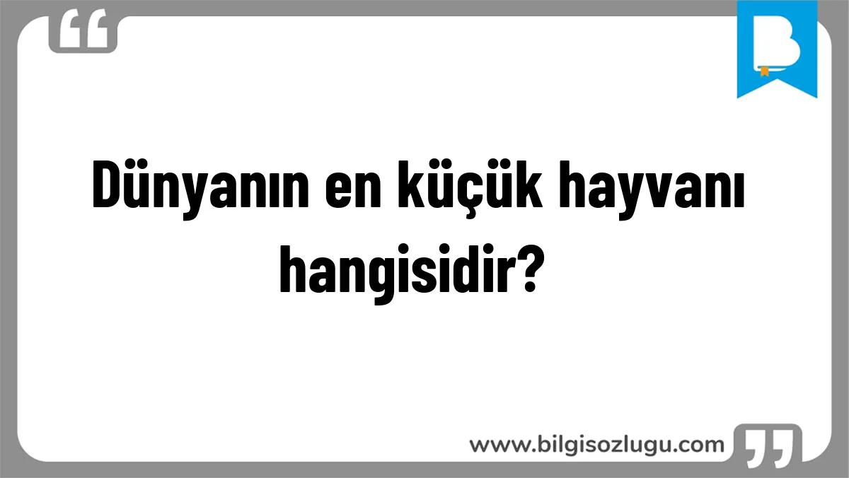 Dünyanın en küçük hayvanı hangisidir?	