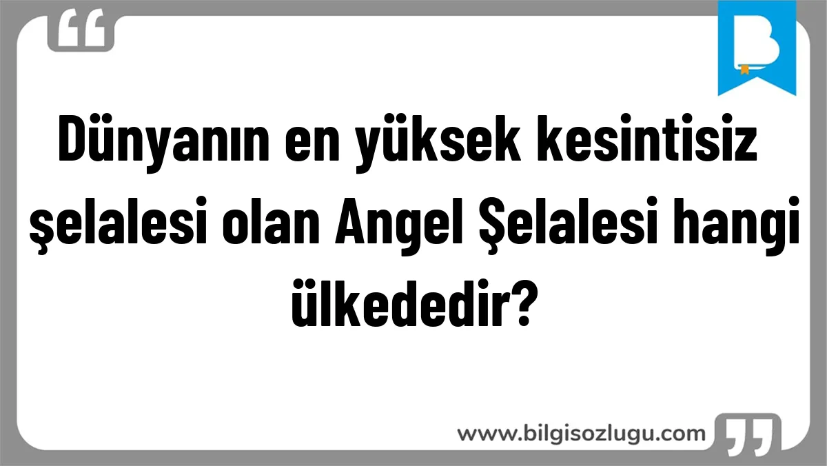 Dünyanın en yüksek kesintisiz şelalesi olan Angel Şelalesi hangi ülkededir?