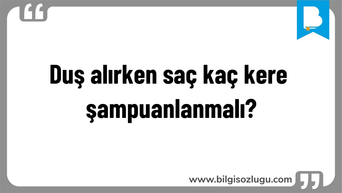 Duş alırken saç kaç kere şampuanlanmalı?