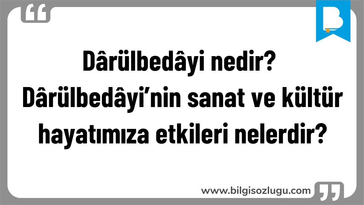 Dârülbedâyi nedir? Dârülbedâyi’nin sanat ve kültür hayatımıza etkileri nelerdir?