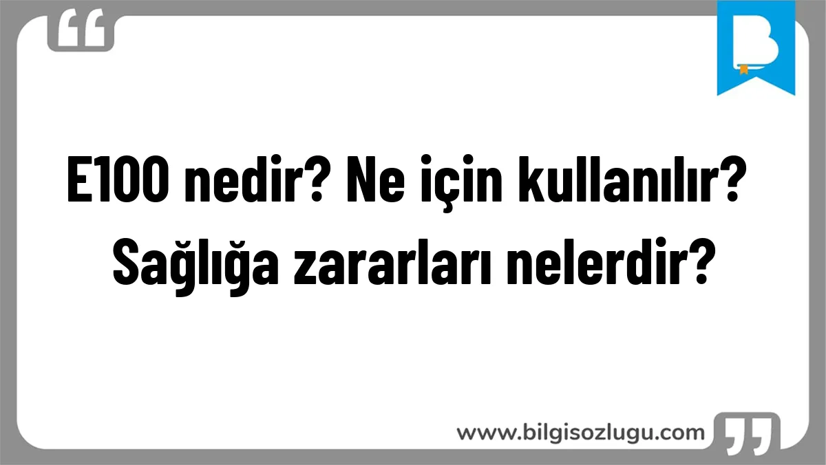 E100 nedir? Ne için kullanılır? Sağlığa zararları nelerdir?