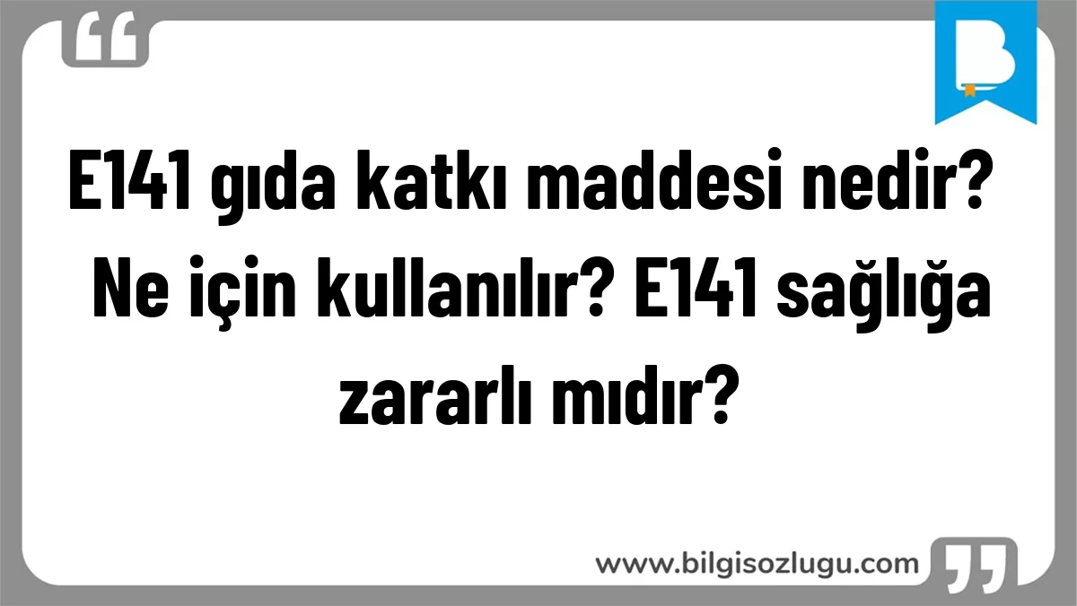E141 gıda katkı maddesi nedir? Ne için kullanılır? E141 sağlığa zararlı mıdır?