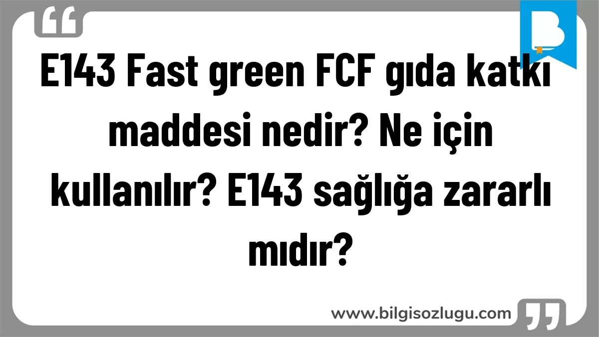 E143 Fast green FCF gıda katkı maddesi nedir? Ne için kullanılır? E143 sağlığa zararlı mıdır?