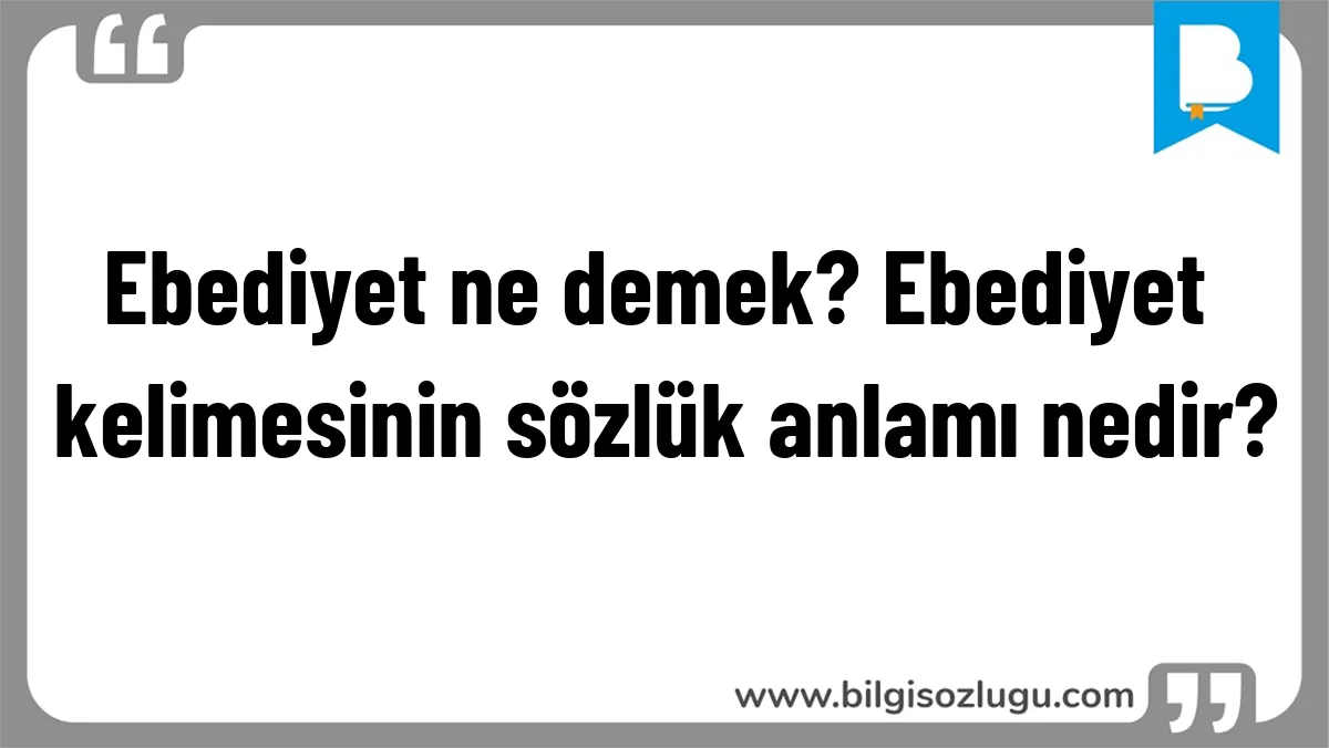 Ebediyet ne demek? Ebediyet kelimesinin sözlük anlamı nedir?