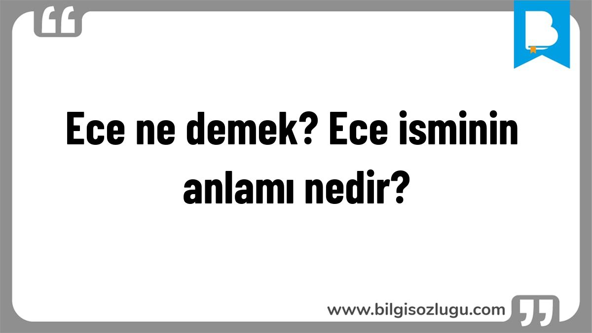 Ece ne demek? Ece isminin anlamı nedir?
