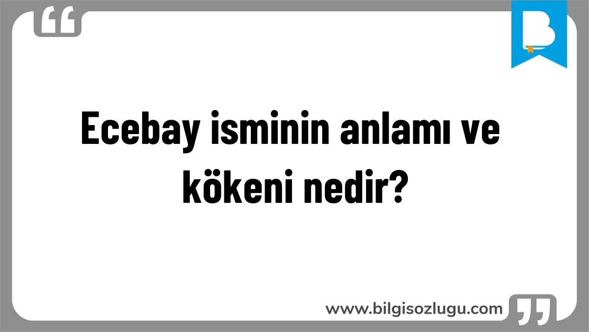 Ecebay isminin anlamı ve kökeni nedir?