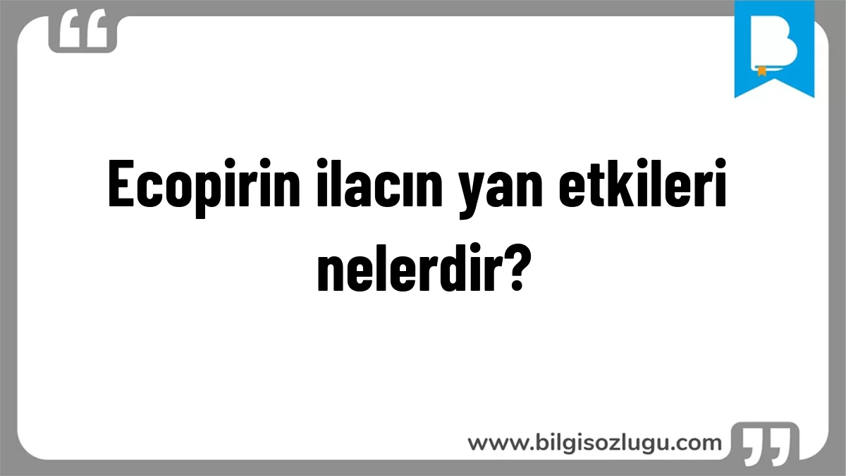 Ecopirin ilacın yan etkileri nelerdir?