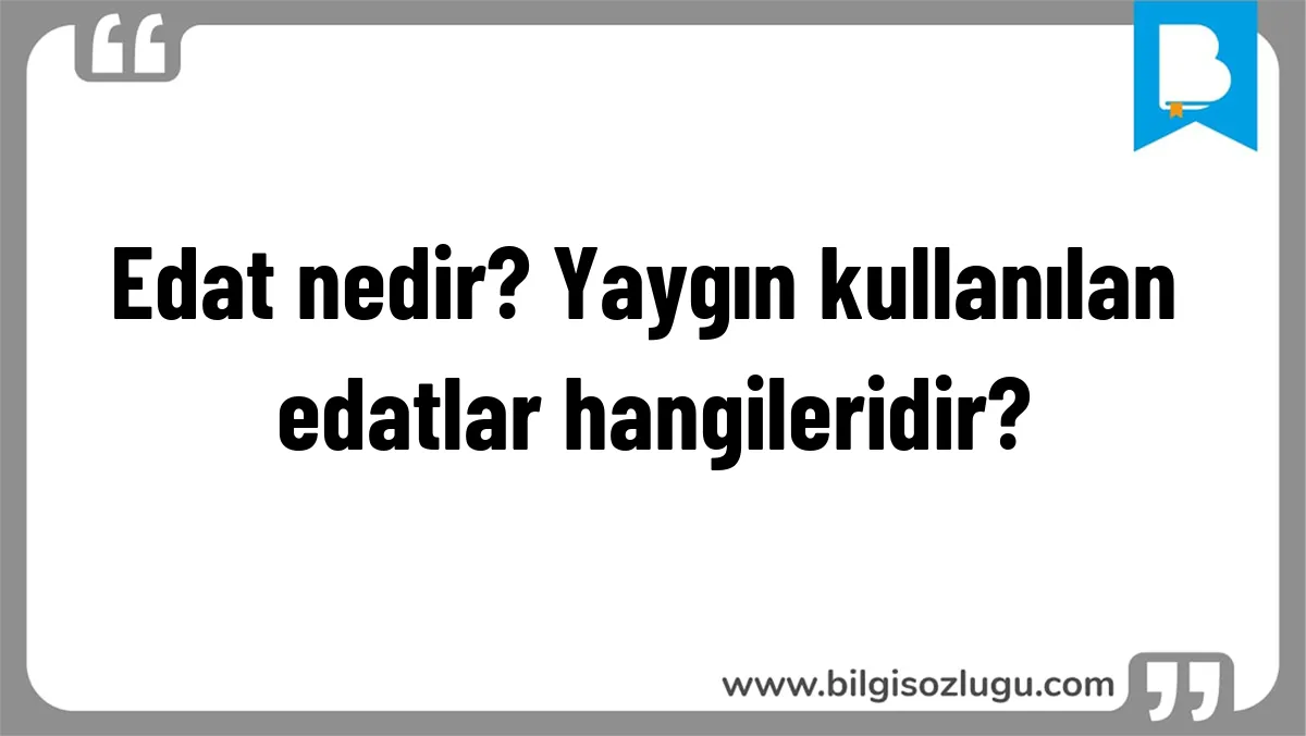 Edat nedir? Yaygın kullanılan edatlar hangileridir?