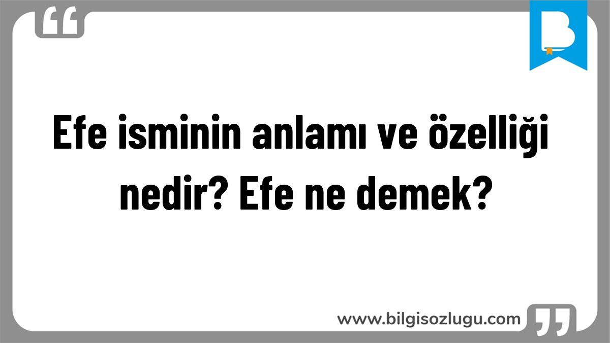 Efe isminin anlamı ve özelliği nedir? Efe ne demek?