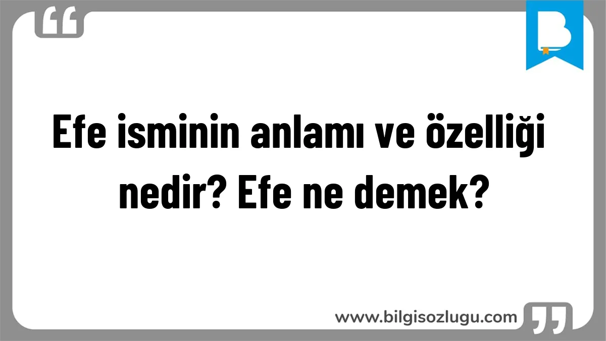 Efe isminin anlamı ve özelliği nedir? Efe ne demek?
