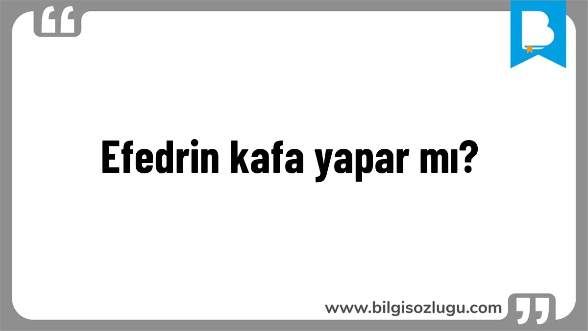 Efedrin kafa yapar mı?