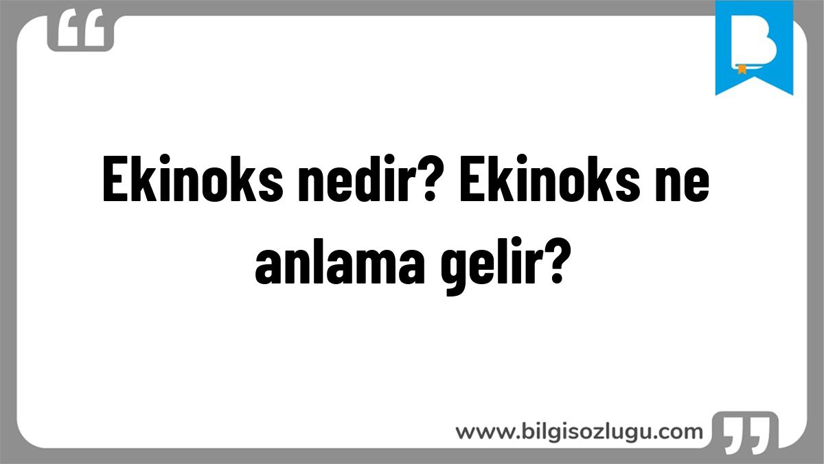 Ekinoks nedir? Ekinoks ne anlama gelir?