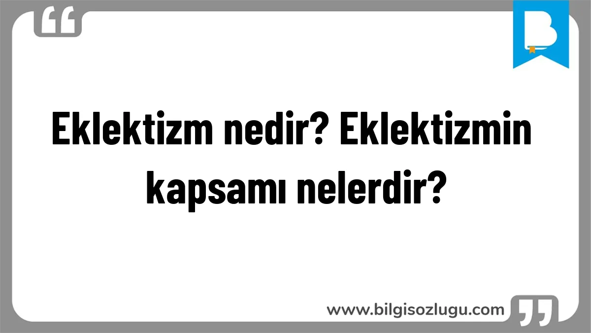 Eklektizm nedir? Eklektizmin kapsamı nelerdir?
