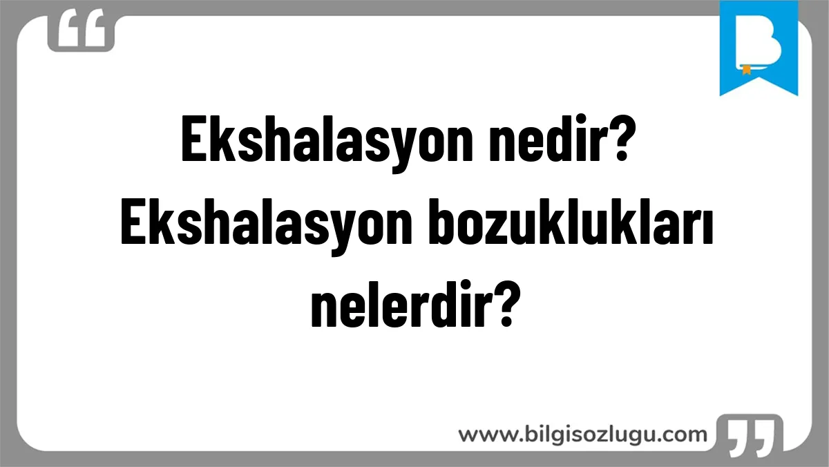 Ekshalasyon nedir? Ekshalasyon bozuklukları nelerdir?