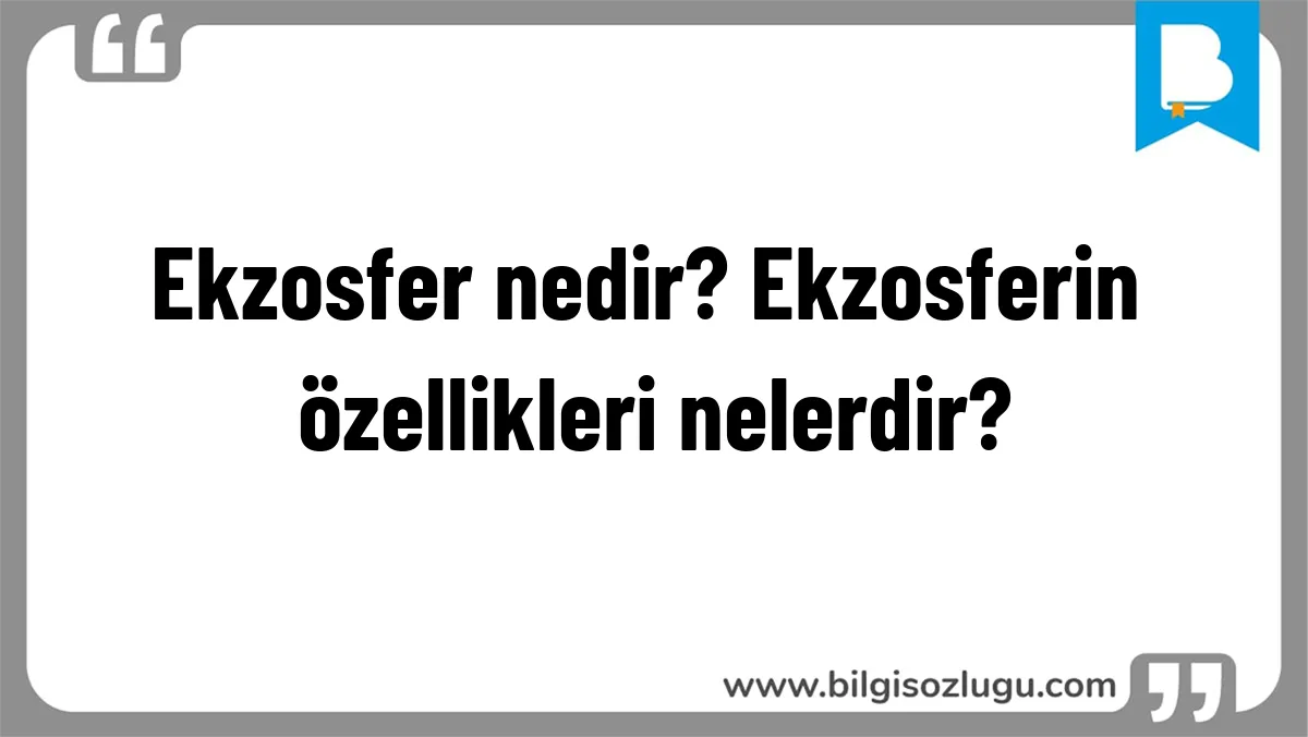 Ekzosfer nedir? Ekzosferin özellikleri nelerdir?