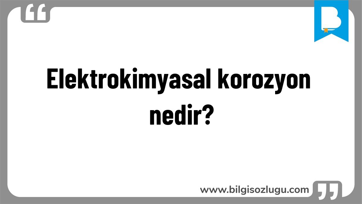 Elektrokimyasal korozyon nedir?