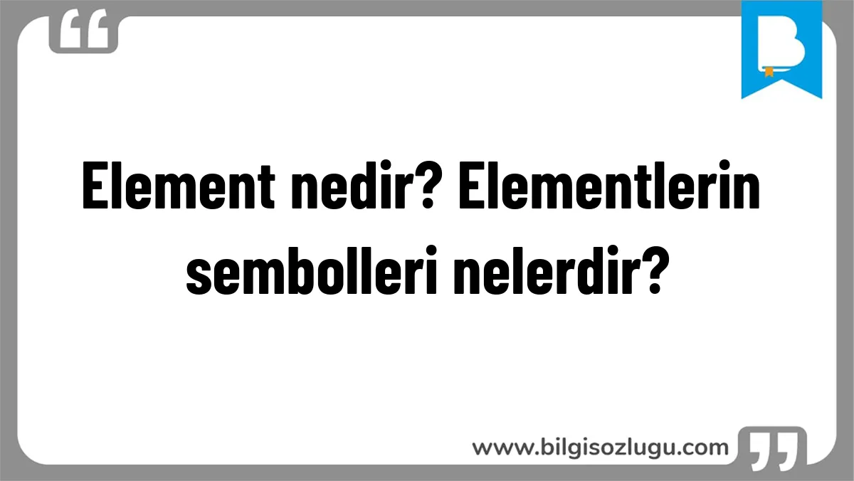 Element nedir? Elementlerin sembolleri nelerdir?