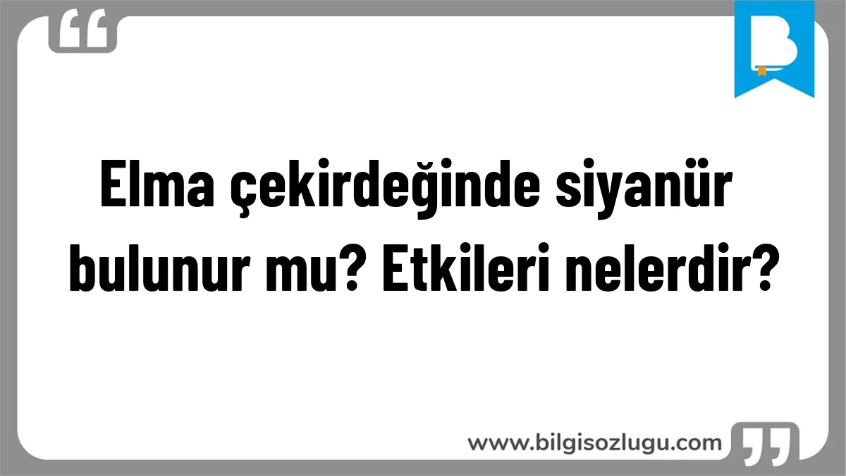 Elma çekirdeğinde siyanür bulunur mu? Etkileri nelerdir?