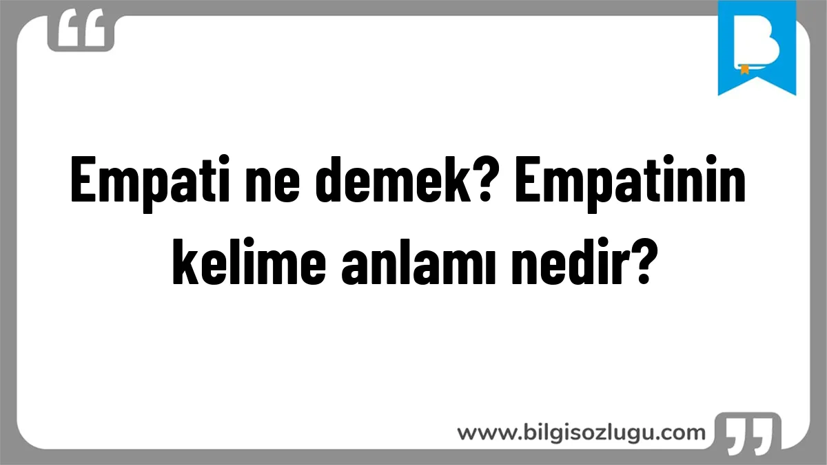 Empati ne demek? Empatinin kelime anlamı nedir?