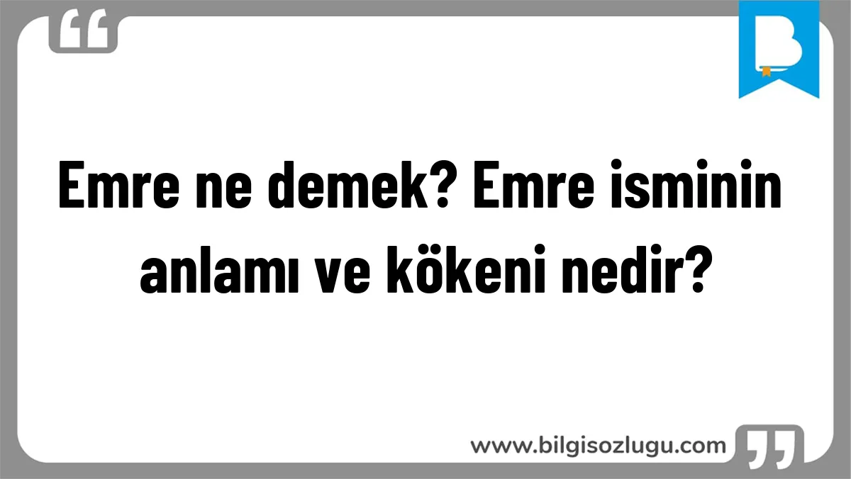 Emre ne demek? Emre isminin anlamı ve kökeni nedir?