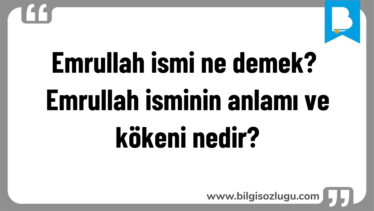 Emrullah ismi ne demek? Emrullah isminin anlamı ve kökeni nedir?