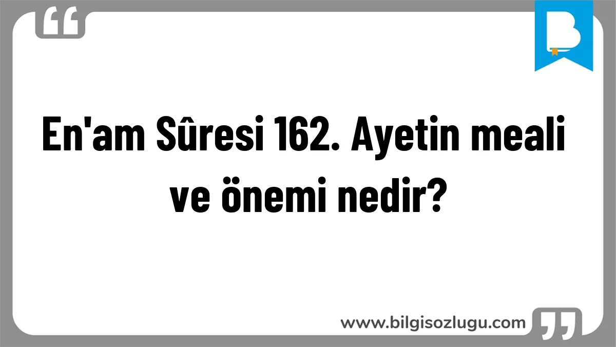 En'am Sûresi 162. Ayetin meali ve önemi nedir?