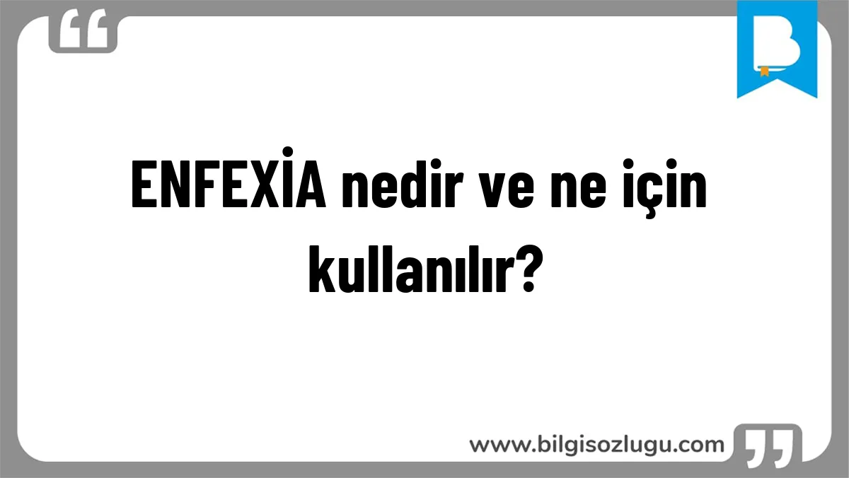 ENFEXİA nedir ve ne için kullanılır?