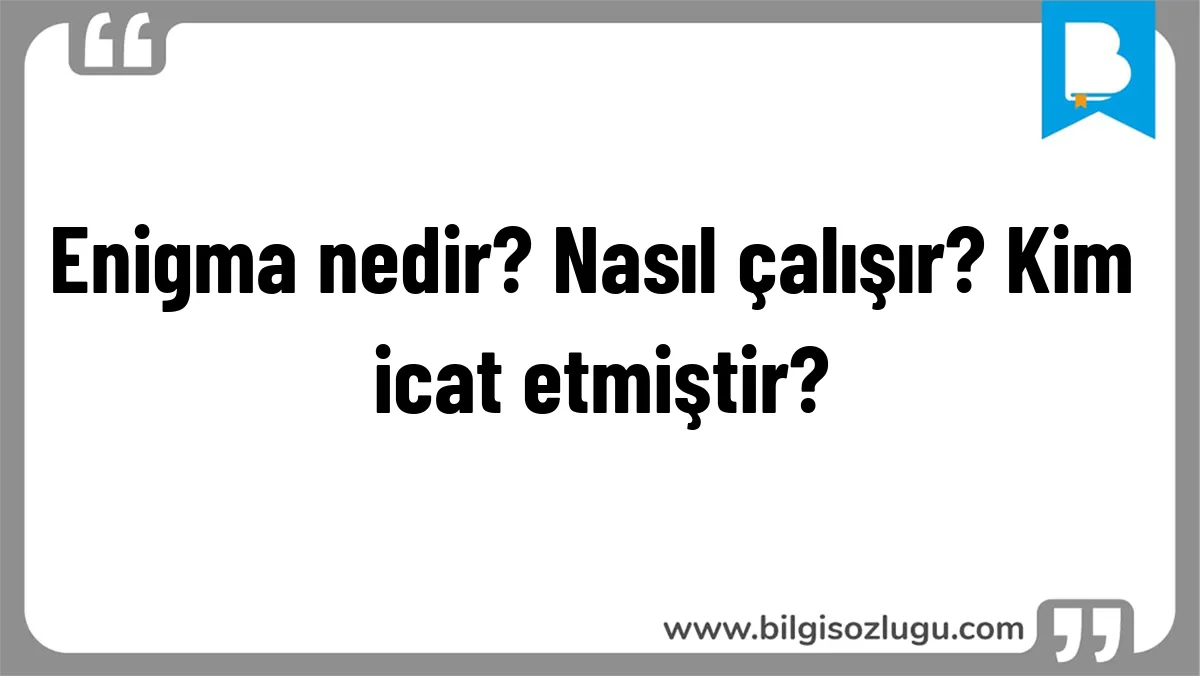 Enigma nedir? Nasıl çalışır? Kim icat etmiştir?
