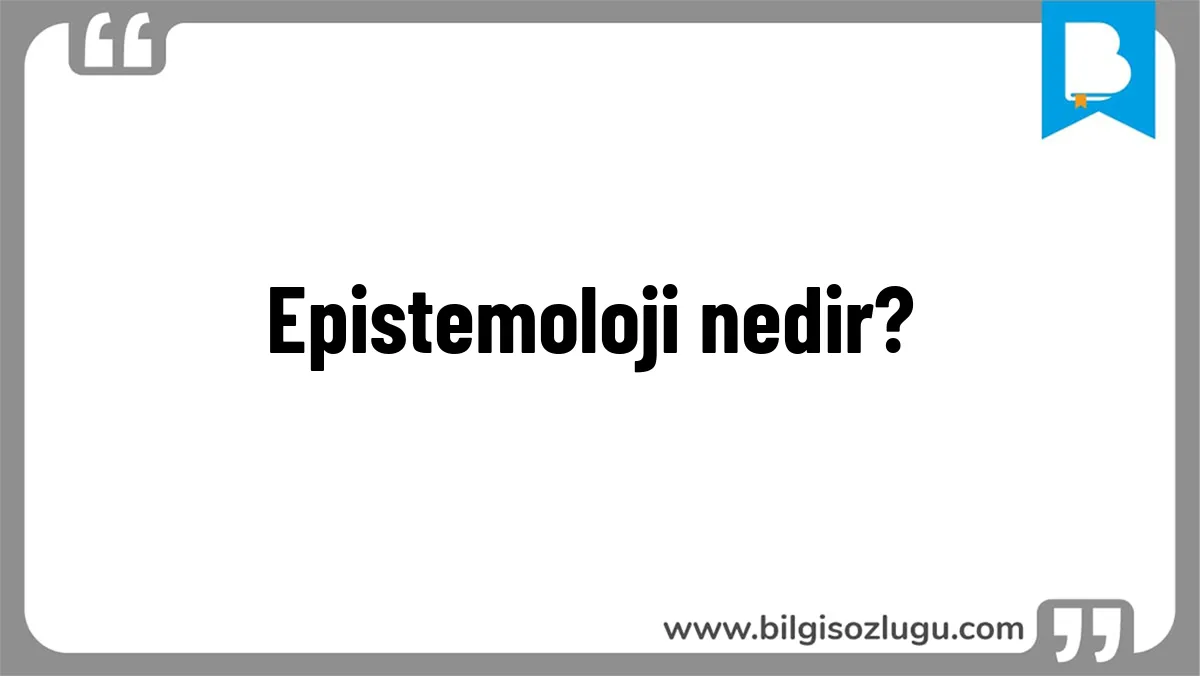 Epistemoloji nedir?