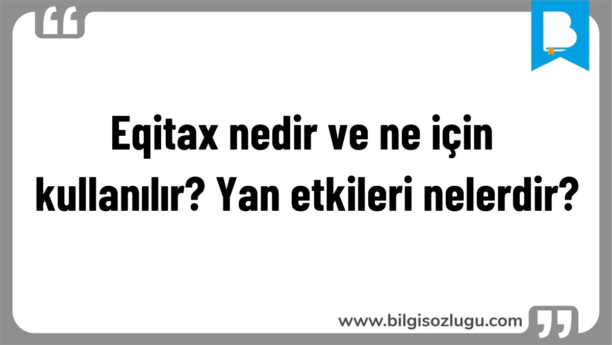 Eqitax nedir ve ne için kullanılır? Yan etkileri nelerdir?