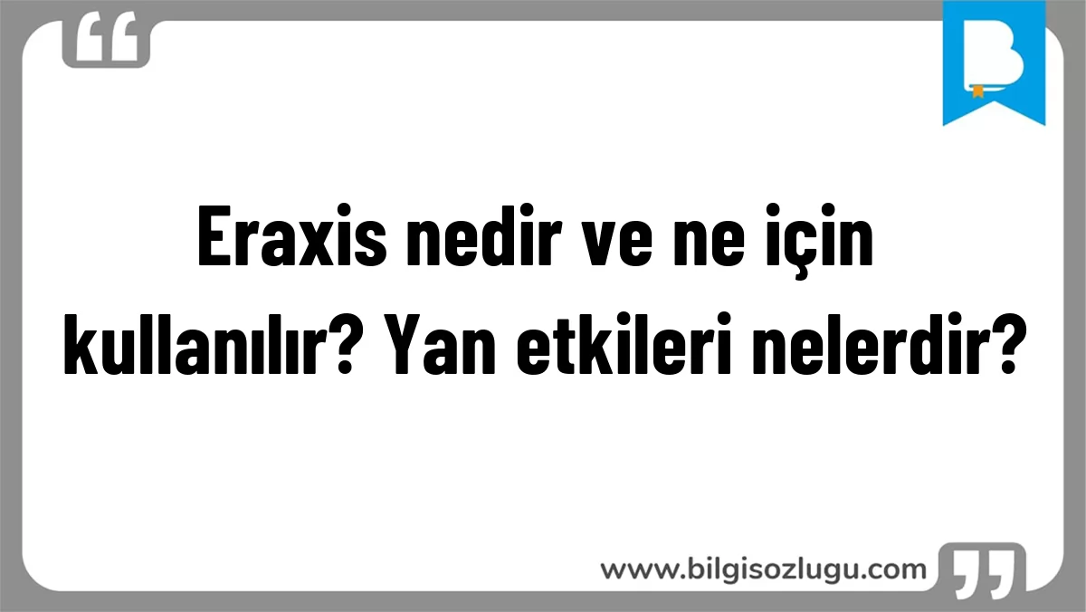 Eraxis nedir ve ne için kullanılır? Yan etkileri nelerdir?