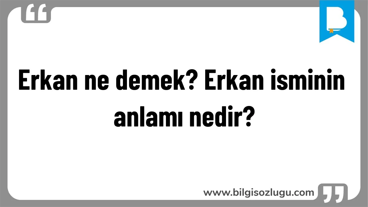 Erkan ne demek? Erkan isminin anlamı nedir?