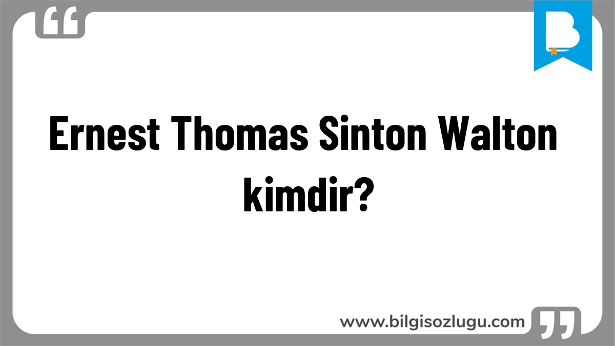 Ernest Thomas Sinton Walton kimdir?