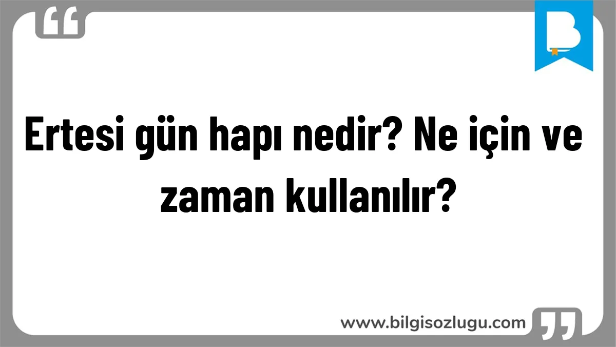 Ertesi gün hapı nedir? Ne için ve zaman kullanılır?