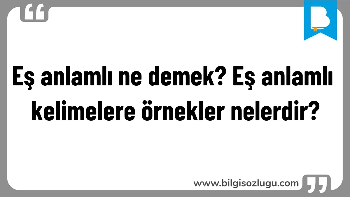 Eş anlamlı ne demek? Eş anlamlı kelimelere örnekler nelerdir?