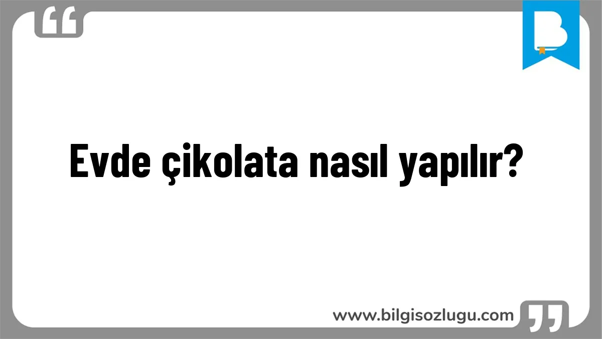 Evde çikolata nasıl yapılır?