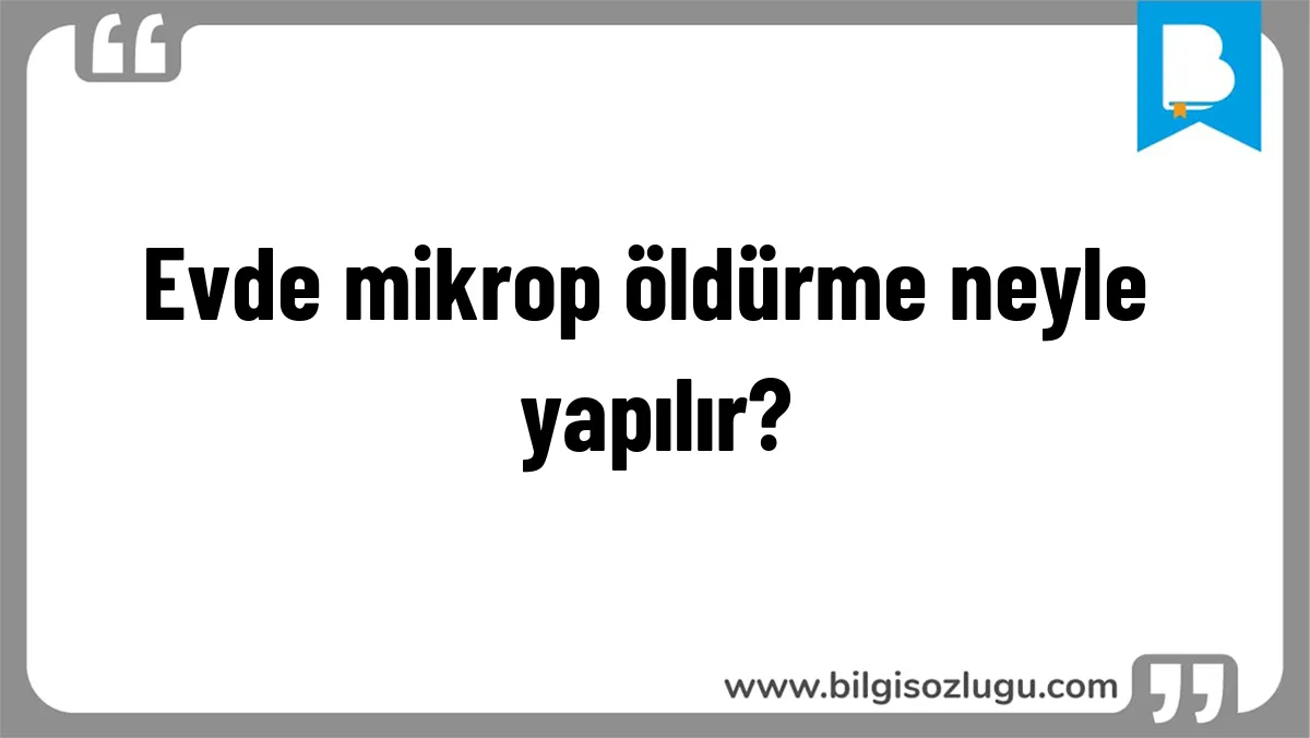 Evde mikrop öldürme neyle yapılır?