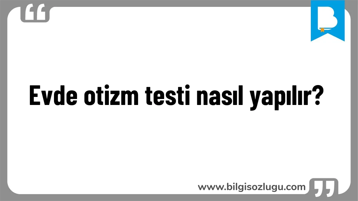 Evde otizm testi nasıl yapılır?