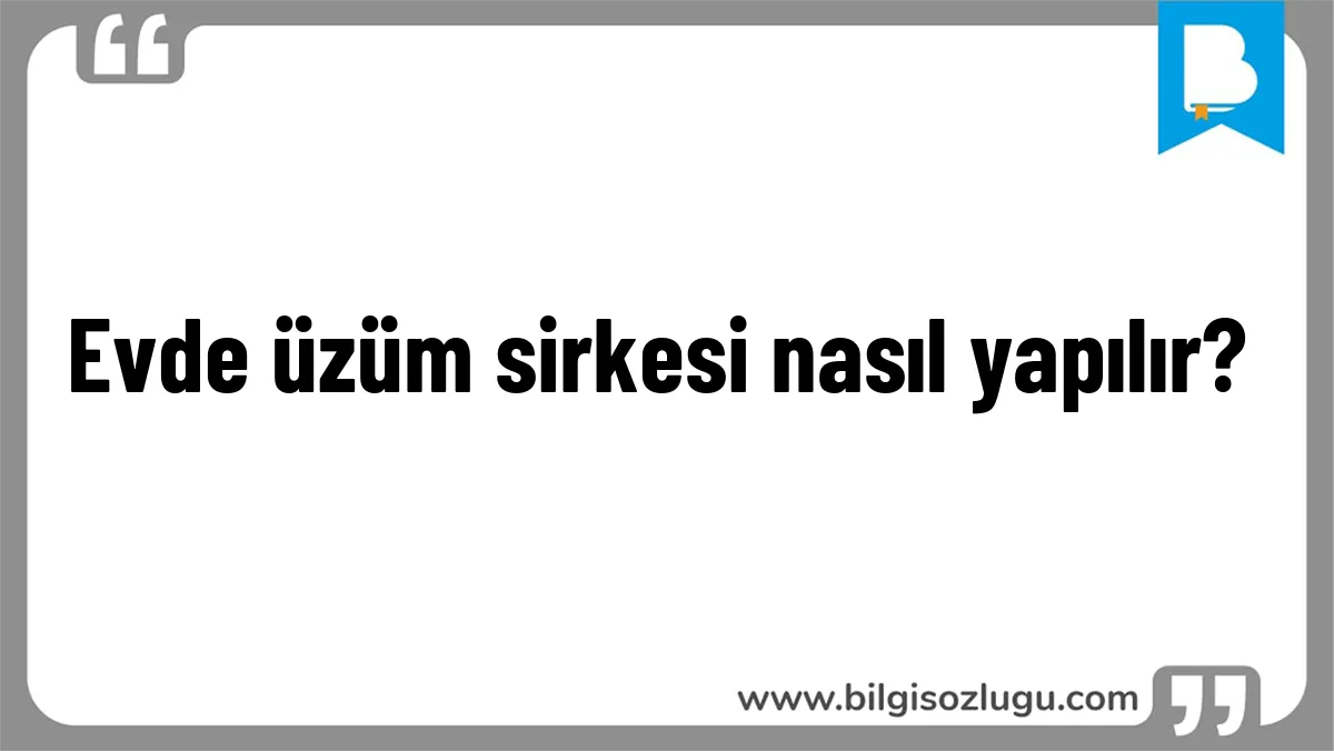 Evde üzüm sirkesi nasıl yapılır?