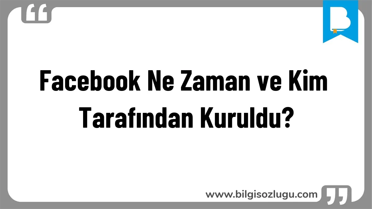 Facebook Ne Zaman ve Kim Tarafından Kuruldu?