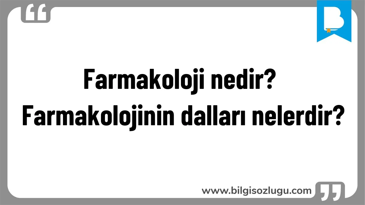 Farmakoloji nedir? Farmakolojinin dalları nelerdir?