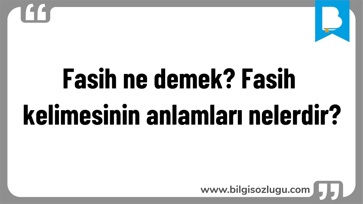 Fasih ne demek? Fasih kelimesinin anlamları nelerdir?