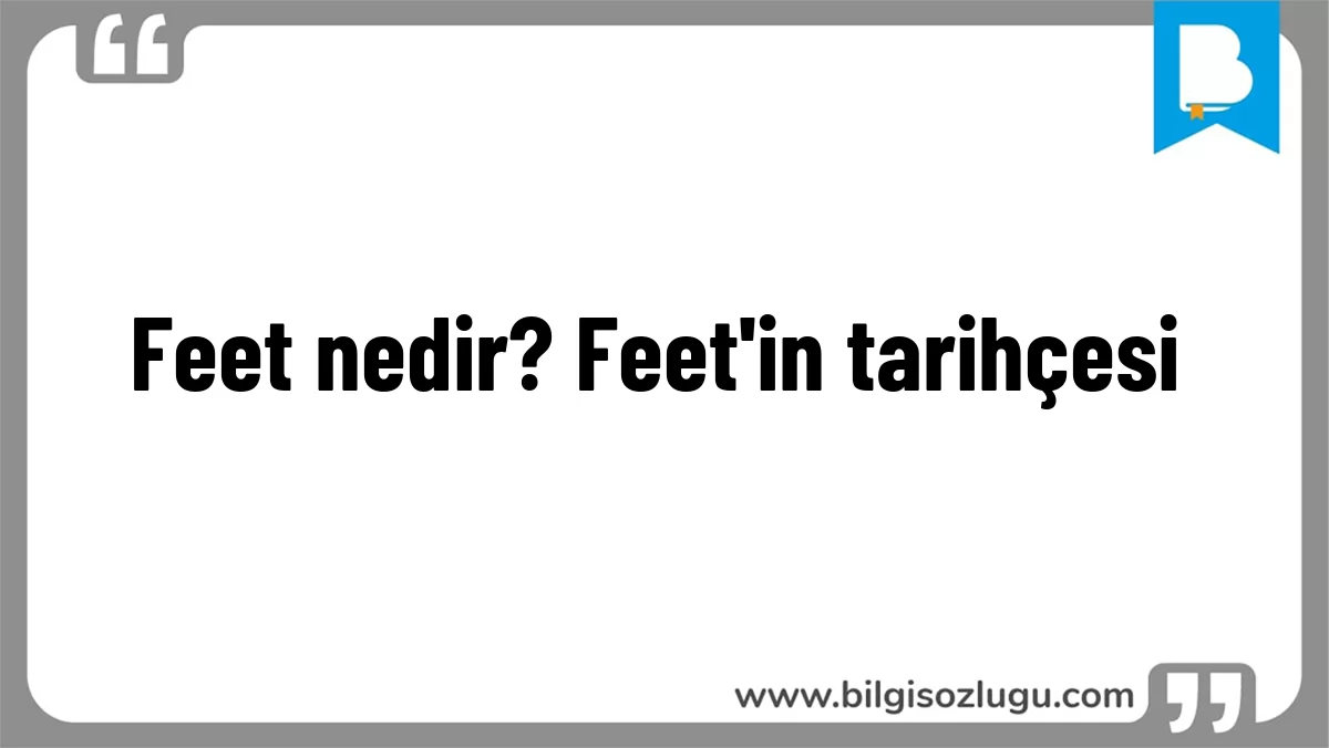 Feet nedir? Feet'in tarihçesi