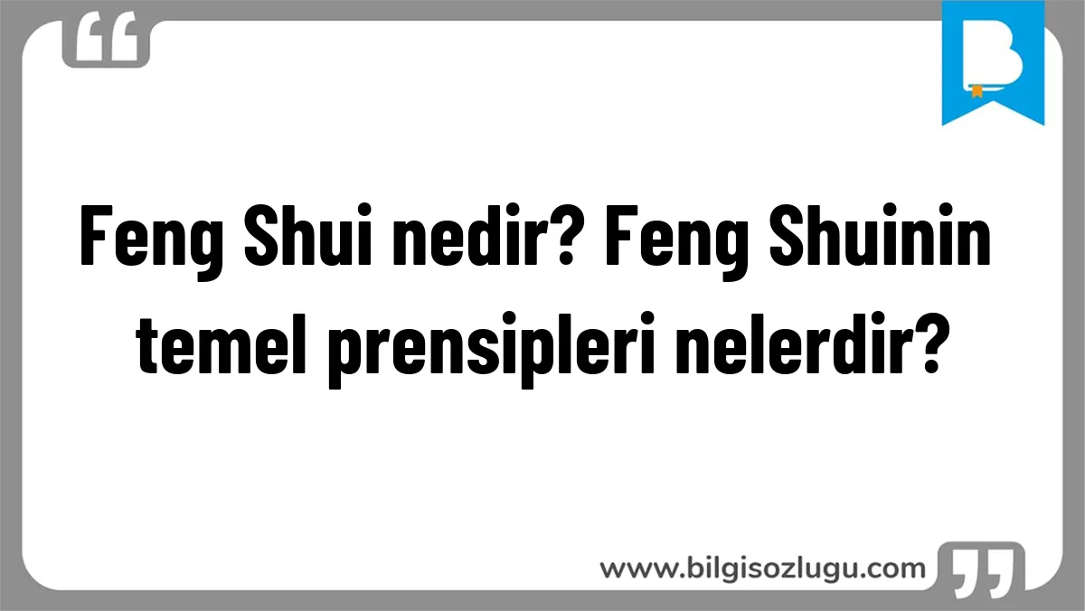Feng Shui nedir? Feng Shuinin temel prensipleri nelerdir?