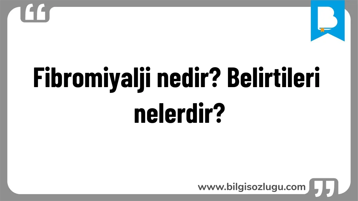 Fibromiyalji nedir? Belirtileri nelerdir?