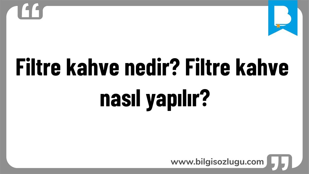 Filtre kahve nedir? Filtre kahve nasıl yapılır?