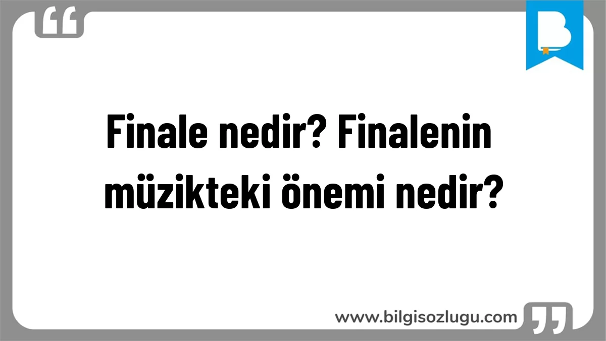 Finale nedir? Finalenin müzikteki önemi nedir?