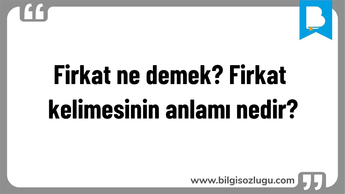 Firkat ne demek? Firkat kelimesinin anlamı nedir?